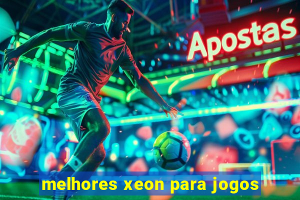 melhores xeon para jogos